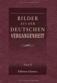 Bilder aus der deutschen Vergangenheit: Theil II (German Edition)