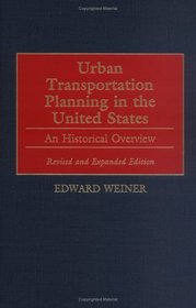 Urban Transportation Planning in the United States : An Historical Overview Revised and Expanded Edition