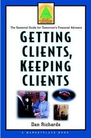 Getting Clients, Keeping Clients : The Essential Guide for Tomorrow's Financial Adviser (A Marketplace Book)