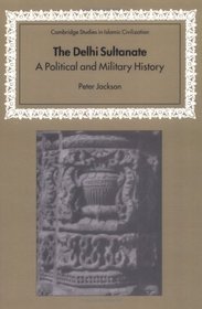 The Delhi Sultanate : A Political and Military History (Cambridge Studies in Islamic Civilization)