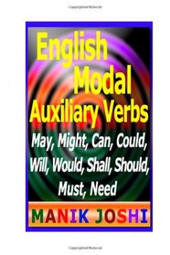 English Modal Auxiliary Verbs: May, Might, Can, Could, Will, Would, Shall, Should, Must, Need (English Daily Use) (Volume 20)