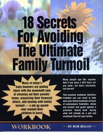 18 Secrets For Avoiding the Ultimate Family Turmoil: A Must-Read Workbook for Seniors and their Adult Children