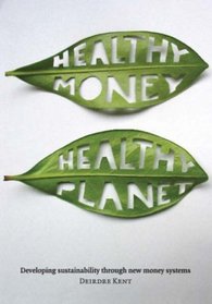 Healthy Money, Healthy Planet: Developing Sustainablilty Through New Money Systems