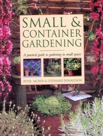 Small & Container Gardening: A Practical Guide to Gardening in Small Spaces