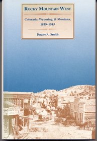 Rocky Mountain West: Colorado, Wyoming, and Montana, 1859-1915 (Histories of the American Frontier)