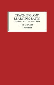 Teaching and Learning Latin in Thirteenth Century England, Volume Three: Indexes (Vol 3)