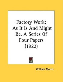 Factory Work: As It Is And Might Be, A Series Of Four Papers (1922)