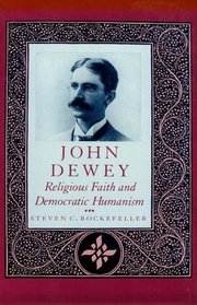 John Dewey : Religious Faith and Democratic Humanism