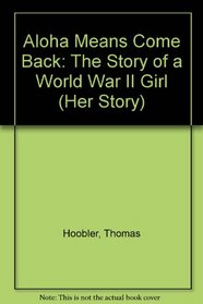 Aloha Means Come Back: The Story of a World War II Girl (Her Story)