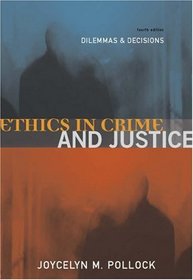 Ethics in Crime and Justice : Dilemmas and Decisions