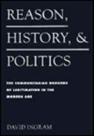 Reason, History, and Politics: The Communitarian Grounds of Legitimization in the Modern Age (S U N Y Series in Social and Political Thought)