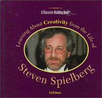 Learning About Creativity from the Life of Steven Spielberg (Character Building Book)