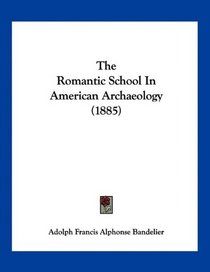 The Romantic School In American Archaeology (1885)