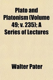 Plato and Platonism (Volume 49; v. 235); A Series of Lectures