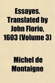 Essayes. Translated by John Florio, 1603 (Volume 3)
