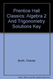 Prentice Hall Classics: Algebra 2 And Trigonometry Solutions Key
