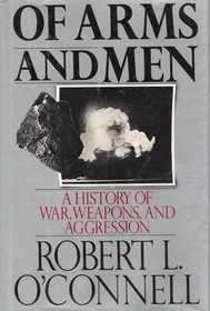 Of Arms and Men: A History of War, Weapons, and Aggression