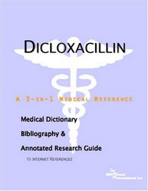 Dicloxacillin - A Medical Dictionary, Bibliography, and Annotated Research Guide to Internet References