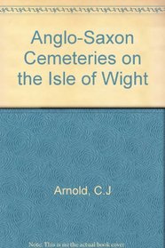 The Anglo-Saxon Cemeteries of the Isle of Wight