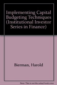Implementing Capital Budgeting Techniques (Institutional Investor Series in Finance)