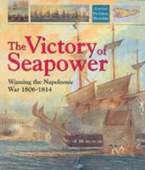 Victory of Sea Power: Winning the Napoleonic War 1806-1814 (Caxton Pictorial Histories) (Caxton Pictorial Histories)