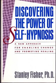 Discovering the Power of Self-Hypnosis: A New Approach for Enabling Change and Promoting Healing