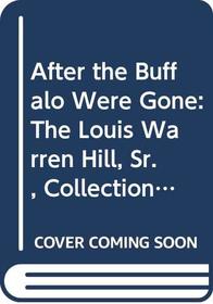 After the Buffalo Were Gone: The Louis Warren Hill, Sr., Collection of Indian Art