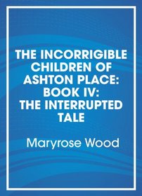 The Incorrigible Children of Ashton Place: The Interrupted Tale