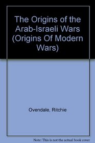 The Origins of the Arab-Israeli Wars (Origins of Modern Wars)