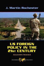 US Foreign Policy in the Twenty-First Century: Gulliver's Travails (Dilemmas in World Politics)