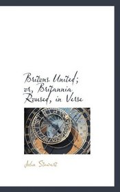 Britons United; or, Britannia Roused, in Verse