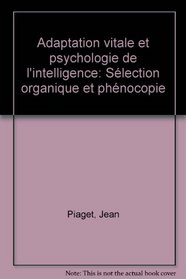 Adaptation vitale et psychologie de l'intelligence: Selection organique et phenocopie (French Edition)