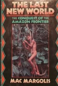 The Last New World: The Conquest of the Amazon Frontier