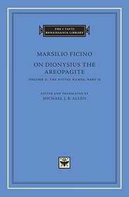 On Dionysius the Areopagite, Volume 2: The Divine Names, Part II (The I Tatti Renaissance Library)