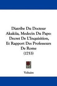 Diatribe Du Docteur Akakiia, Medecin Du Pape: Decret De L'Inquisition, Et Rapport Des Professeurs De Rome (1753) (French Edition)