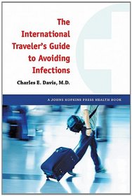 The International Traveler's Guide to Avoiding Infections (A Johns Hopkins Press Health Book)