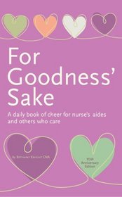 For Goodness' Sake: A daily book of cheer for nurse's aides and others who care (10th Anniversary Edition)