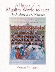 A History of the Muslim World to 1405 : The Making of a Civilization