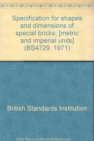 Specification for shapes and dimensions of special bricks; [metric and imperial units] (BS4729. 1971)