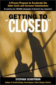 Getting to 'Closed': A Proven Program to Accelerate the Sales Cycle and Increase Commissions