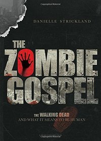 The Zombie Gospel: The Walking Dead and What it Means to Be Human