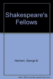Shakespeare's Fellows, Being a Brief Chronicle of the Shakespearian Age