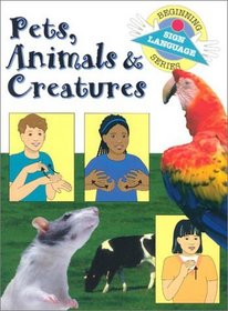 Pets, Animals  Creatures (Beginning Sign Language Series)