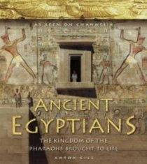 Ancient Egyptians: The Kingdom of the Pharaohs Brought to Life