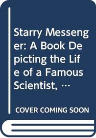 Starry Messenger: A Book Depicting the Life of a Famous Scientist, Mathematician, Astronomer, Philosopher, Physicist