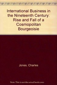 International Business in the Nineteenth Century: Rise and Fall of a Cosmopolitan Bourgeoisie
