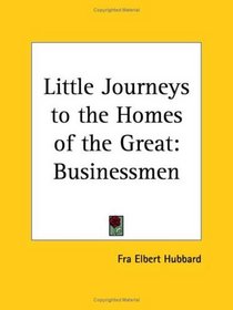 Businessmen (Little Journeys to the Homes of the Great, Vol. 11) (v. 11)