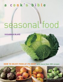 Seasonal Food: How to Enjoy Food at Its Best with More Than 200 Recipes (A Cook's Bible)