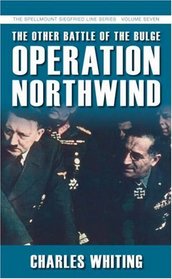 The Other Battle of the Bulge: Operation Northwind (The Spellmount Siegfried Line Series)