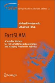 FastSLAM: A Scalable Method for the Simultaneous Localization and Mapping Problem in Robotics (Springer Tracts in Advanced Robotics)